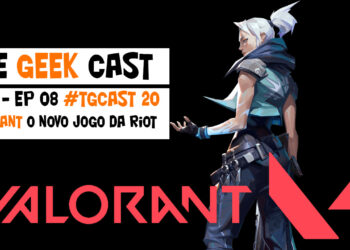 The Geek Cast 20 - Anunciado Valorant novo jogo de tiro da Riot Games #TGCast