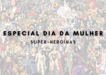 Especial Dia da Mulher: Super-heroínas