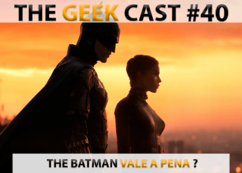 The Geek Cast #40 The Batman, vale a pena? #TGCast