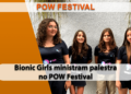 Jovens premiadas da Bionic Girls ministram palestra sobre aplicativo no POW Festival