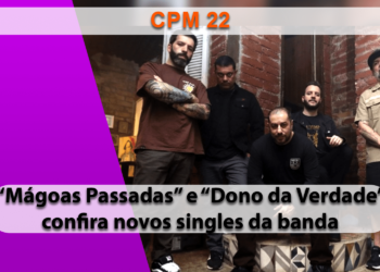 CPM 22 lança dois novos singles, Mágoas Passadas e Dono da Verdade