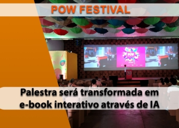 POW Festival terá palestra transformada em e-book interativo com uso de Inteligência Artificial