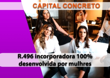 Primeira incorporação 100% desenvolvida por mulheres, o projeto R.496 da Capital Concreto, atinge recorde no lançamento